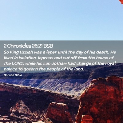 Picture 02 - 2 Chronicles 26:21 BSB - So King Uzziah was a leper until the day of his - Bible Verse Picture