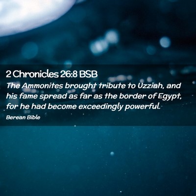 Picture 02 - 2 Chronicles 26:8 BSB - The Ammonites brought tribute to Uzziah, and his - Bible Verse Picture