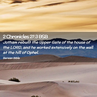 Picture 02 - 2 Chronicles 27:3 BSB - Jotham rebuilt the Upper Gate of the house of the - Bible Verse Picture