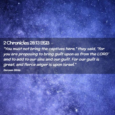 Picture 02 - 2 Chronicles 28:13 BSB - “You must not bring the captives here,” they - Bible Verse Picture