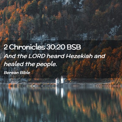 Picture 02 - 2 Chronicles 30:20 BSB - And the LORD heard Hezekiah and healed the - Bible Verse Picture