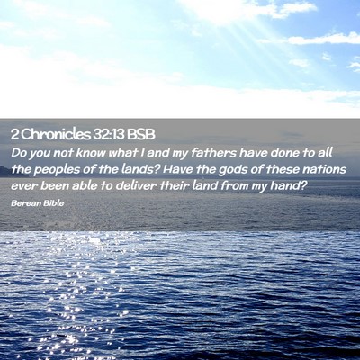 Picture 02 - 2 Chronicles 32:13 BSB - Do you not know what I and my fathers have done - Bible Verse Picture