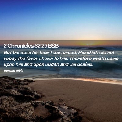 Picture 02 - 2 Chronicles 32:25 BSB - But because his heart was proud, Hezekiah did not - Bible Verse Picture