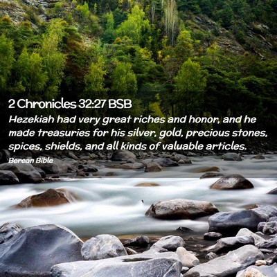 Picture 02 - 2 Chronicles 32:27 BSB - Hezekiah had very great riches and honor, and he - Bible Verse Picture