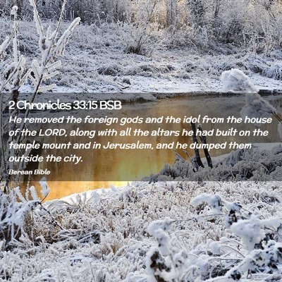Picture 02 - 2 Chronicles 33:15 BSB - He removed the foreign gods and the idol from the - Bible Verse Picture