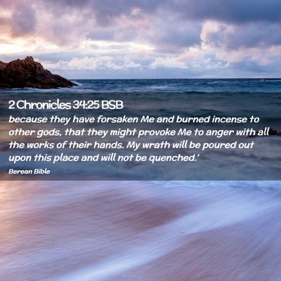 Picture 02 - 2 Chronicles 34:25 BSB - because they have forsaken Me and burned incense - Bible Verse Picture