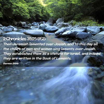 Picture 02 - 2 Chronicles 35:25 BSB - Then Jeremiah lamented over Josiah, and to this - Bible Verse Picture