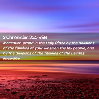 Picture 02 - 2 Chronicles 35:5 BSB - Moreover, stand in the Holy Place by the - Bible Verse Picture