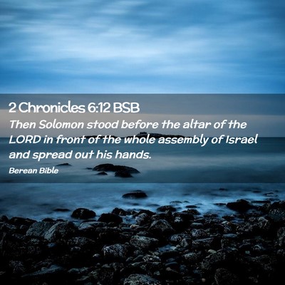 Picture 02 - 2 Chronicles 6:12 BSB - Then Solomon stood before the altar of the LORD - Bible Verse Picture