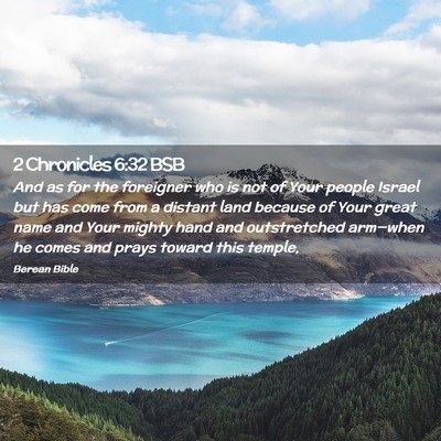 Picture 02 - 2 Chronicles 6:32 BSB - And as for the foreigner who is not of Your - Bible Verse Picture