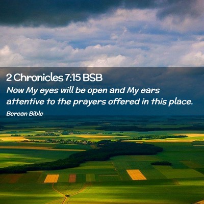 Picture 02 - 2 Chronicles 7:15 BSB - Now My eyes will be open and My ears attentive to - Bible Verse Picture