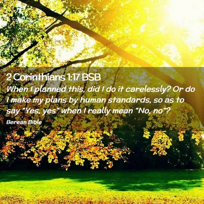 Picture 02 - 2 Corinthians 1:17 BSB - When I planned this, did I do it carelessly? Or - Bible Verse Picture