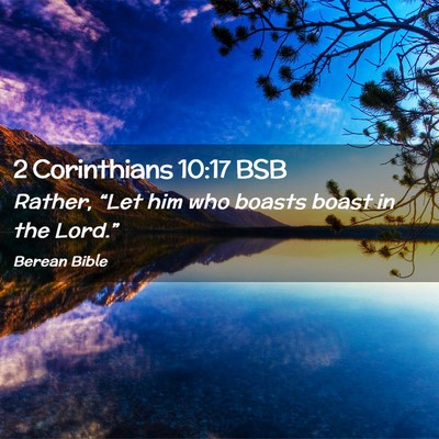 Picture 02 - 2 Corinthians 10:17 BSB - Rather, “Let him who boasts boast in the - Bible Verse Picture