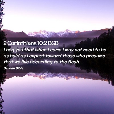 Picture 02 - 2 Corinthians 10:2 BSB - I beg you that when I come I may not need to be - Bible Verse Picture
