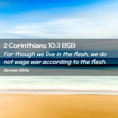 Picture 02 - 2 Corinthians 10:3 BSB - For though we live in the flesh, we do not wage - Bible Verse Picture