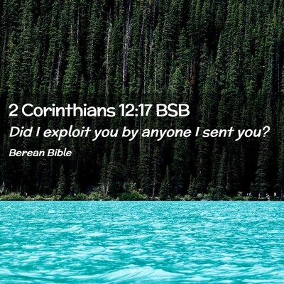 Picture 02 - 2 Corinthians 12:17 BSB - Did I exploit you by anyone I sent - Bible Verse Picture