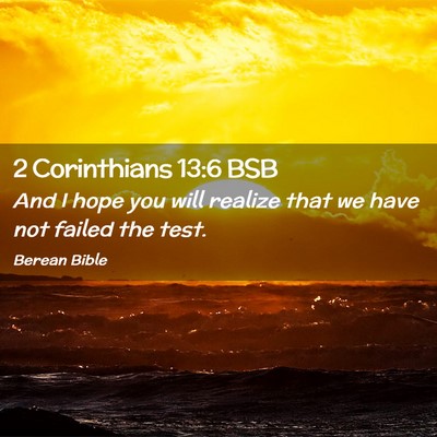 Picture 02 - 2 Corinthians 13:6 BSB - And I hope you will realize that we have not - Bible Verse Picture