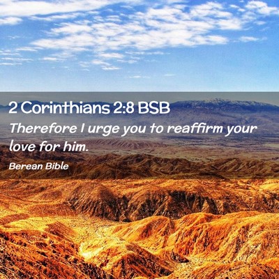 Picture 02 - 2 Corinthians 2:8 BSB - Therefore I urge you to reaffirm your love for - Bible Verse Picture