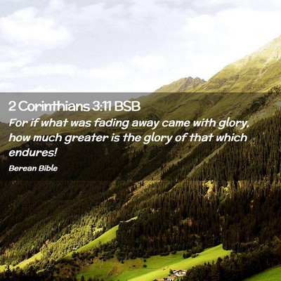 Picture 02 - 2 Corinthians 3:11 BSB - For if what was fading away came with glory, how - Bible Verse Picture