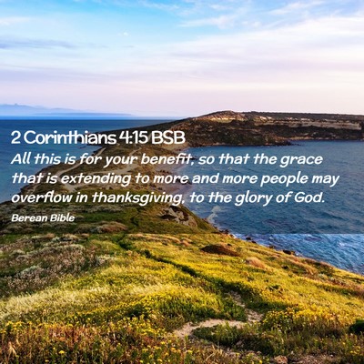 Picture 02 - 2 Corinthians 4:15 BSB - All this is for your benefit, so that the grace - Bible Verse Picture