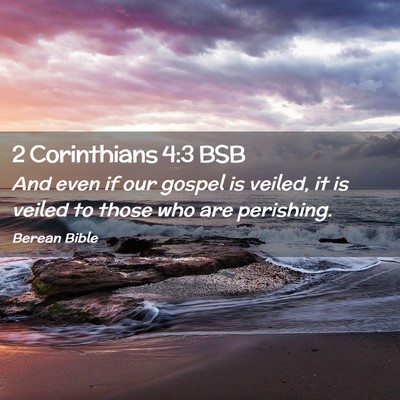 Picture 02 - 2 Corinthians 4:3 BSB - And even if our gospel is veiled, it is veiled to - Bible Verse Picture