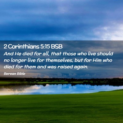 Picture 02 - 2 Corinthians 5:15 BSB - And He died for all, that those who live should - Bible Verse Picture