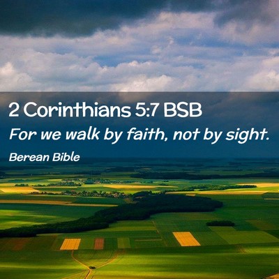Picture 02 - 2 Corinthians 5:7 BSB - For we walk by faith, not by - Bible Verse Picture