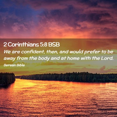Picture 02 - 2 Corinthians 5:8 BSB - We are confident, then, and would prefer to be - Bible Verse Picture