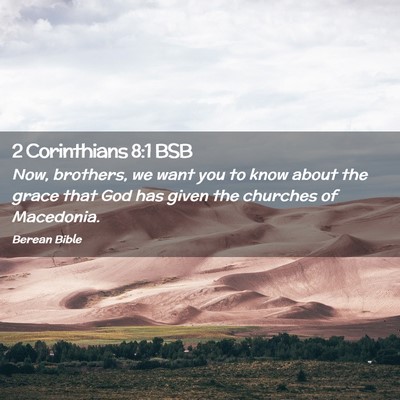 Picture 02 - 2 Corinthians 8:1 BSB - Now, brothers, we want you to know about the - Bible Verse Picture