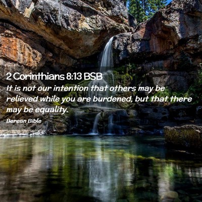 Picture 02 - 2 Corinthians 8:13 BSB - It is not our intention that others may be - Bible Verse Picture