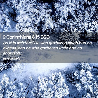 Picture 02 - 2 Corinthians 8:15 BSB - As it is written: “He who gathered much had no - Bible Verse Picture