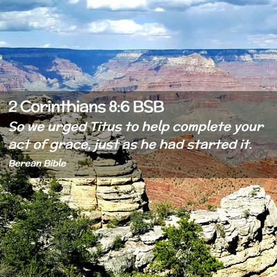 Picture 02 - 2 Corinthians 8:6 BSB - So we urged Titus to help complete your act of - Bible Verse Picture
