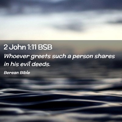 Picture 02 - 2 John 1:11 BSB - Whoever greets such a person shares in his evil - Bible Verse Picture