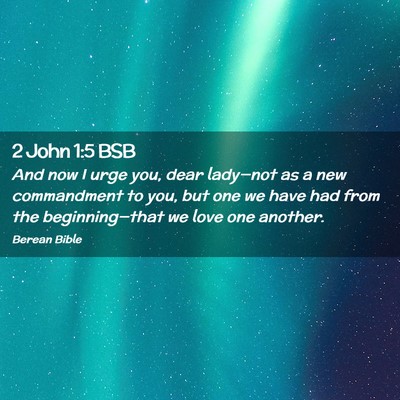 Picture 02 - 2 John 1:5 BSB - And now I urge you, dear lady—not as a new - Bible Verse Picture