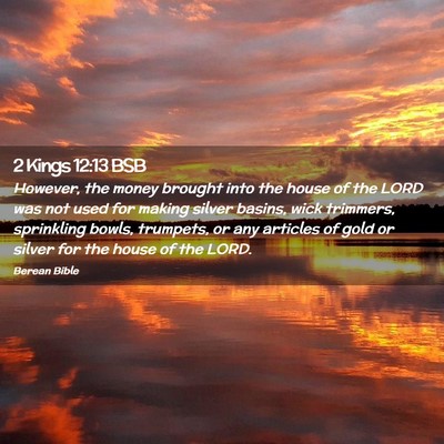 Picture 02 - 2 Kings 12:13 BSB - However, the money brought into the house of the - Bible Verse Picture