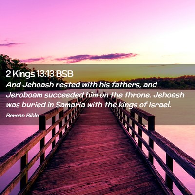 Picture 02 - 2 Kings 13:13 BSB - And Jehoash rested with his fathers, and Jeroboam - Bible Verse Picture