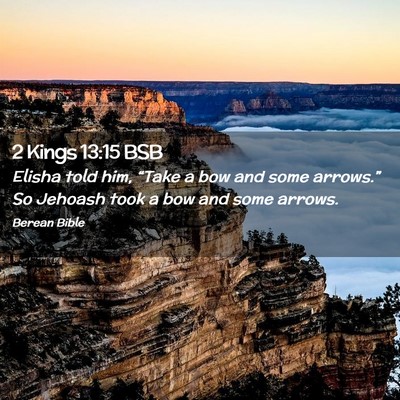 Picture 02 - 2 Kings 13:15 BSB - Elisha told him, “Take a bow and some - Bible Verse Picture