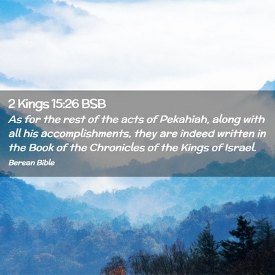 Picture 02 - 2 Kings 15:26 BSB - As for the rest of the acts of Pekahiah, along - Bible Verse Picture