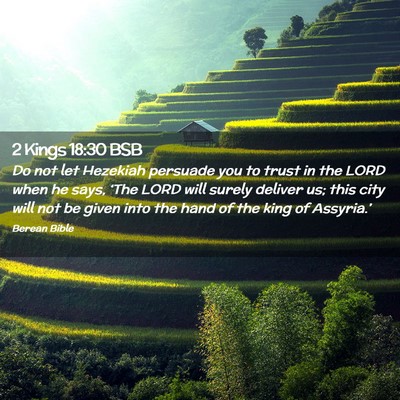Picture 02 - 2 Kings 18:30 BSB - Do not let Hezekiah persuade you to trust in the - Bible Verse Picture