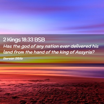 Picture 02 - 2 Kings 18:33 BSB - Has the god of any nation ever delivered his land - Bible Verse Picture