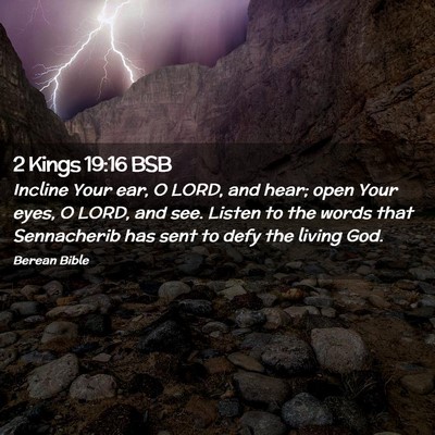 Picture 02 - 2 Kings 19:16 BSB - Incline Your ear, O LORD, and hear; open Your - Bible Verse Picture