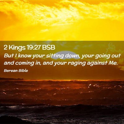 Picture 02 - 2 Kings 19:27 BSB - But I know your sitting down, your going out and - Bible Verse Picture