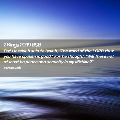 Picture 02 - 2 Kings 20:19 BSB - But Hezekiah said to Isaiah, “The word of the - Bible Verse Picture