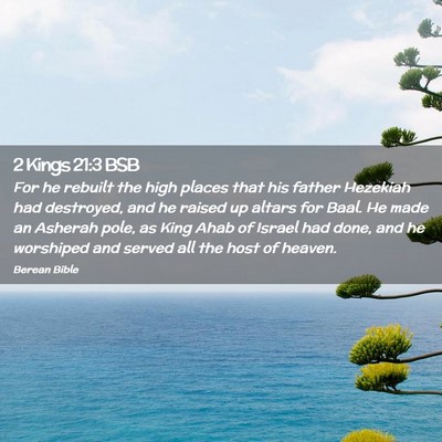 Picture 02 - 2 Kings 21:3 BSB - For he rebuilt the high places that his father - Bible Verse Picture