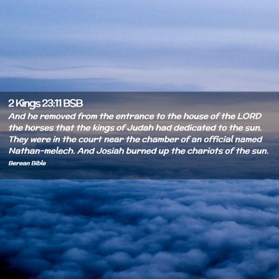 Picture 02 - 2 Kings 23:11 BSB - And he removed from the entrance to the house of - Bible Verse Picture