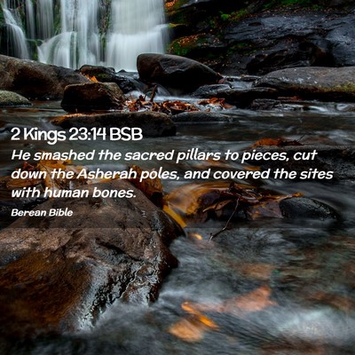 Picture 02 - 2 Kings 23:14 BSB - He smashed the sacred pillars to pieces, cut down - Bible Verse Picture
