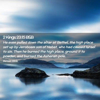 Picture 02 - 2 Kings 23:15 BSB - He even pulled down the altar at Bethel, the high - Bible Verse Picture