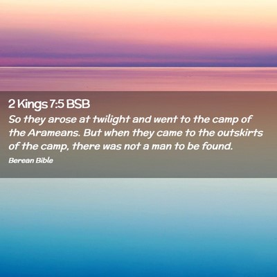 Picture 02 - 2 Kings 7:5 BSB - So they arose at twilight and went to the camp of - Bible Verse Picture