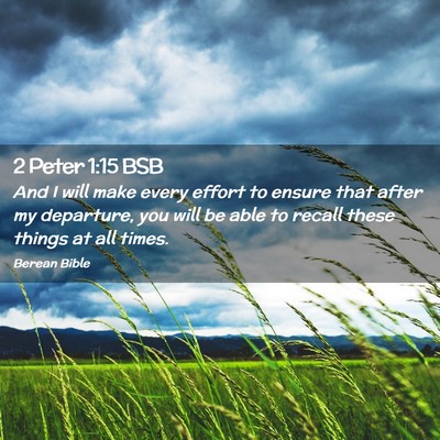 Picture 02 - 2 Peter 1:15 BSB - And I will make every effort to ensure that after - Bible Verse Picture