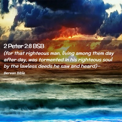 Picture 02 - 2 Peter 2:8 BSB - (for that righteous man, living among them day - Bible Verse Picture